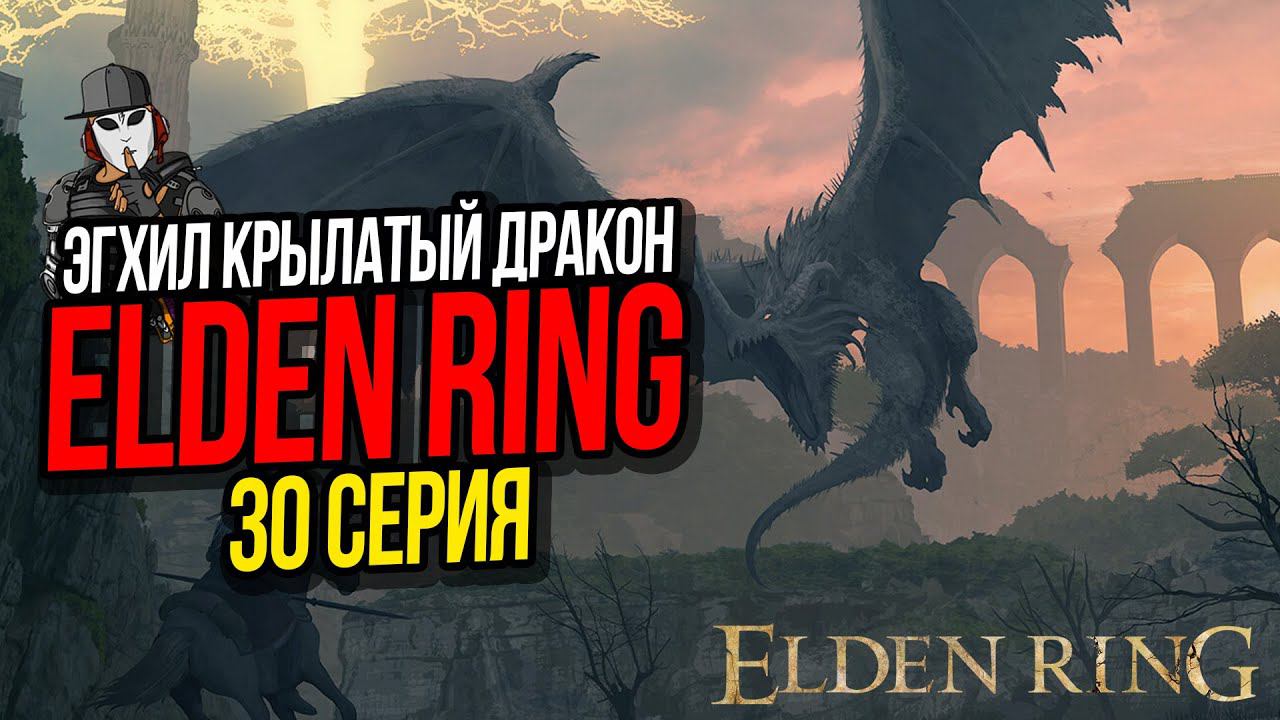 ЭГХИЛ КРЫЛАТЫЙ ДРАКОН►ELDEN RING ПРОХОЖДЕНИЕ►30 СЕРИЯ