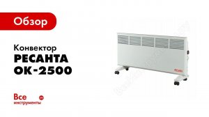Обзор электрического конвектора РЕСАНТА ОК 2500