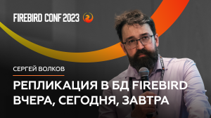 Репликация в БД Firebird вчера, сегодня, завтра - Сергей Волков | Firebird Conf 2023