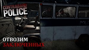 ОТВОЗИМ ЗАКЛЮЧЕННЫХ КОНТРАБАНДИСТОВ |#9| Contraband Police