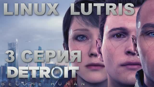 Детройт Стать человеком - 3 Серия (Detroit Become Human - Linux Lutris)