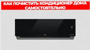 КАК ПОЧИСТИТЬ КОНДИЦИОНЕР ДОМА САМОСТОЯТЕЛЬНО