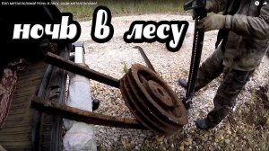Ночь в лесу, и всё из-за металлолома!