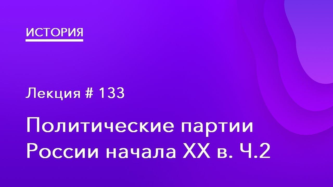 133. Политические партии России начала XX в. Ч.2