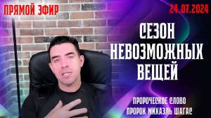 СЕЗОН НЕВОЗМОЖНЫХ ВЕЩЕЙ! ПРЯМОЙ ЭФИР - ПРОРОК МИХАЭЛЬ ШАГАС - 24.07.2024