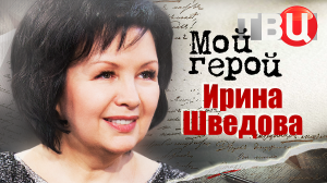 Ирина Шведова. Мой герой