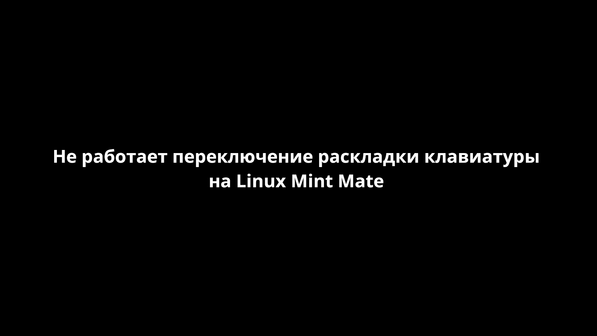 Не работает переключение раскладки клавиатуры на Linux Mint Mate [FastHowTo]