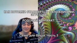 КАК ПОТОМКИ СТАНОВЯТСЯ ЗАЛОЖНИКАМИ ЭГРЕГОРА. РОДОВОЙ КОНТРАКТ. Сеанс для Ольги. Часть 3