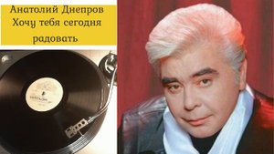 Анатолий Днепров - Хочу тебя сегодня радовать