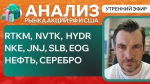 Анализ рынка акций РФ и США/ RTKM,  NVTK,  HYDR, NKE, JNJ, SLB, EOG/ НЕФТЬ, СЕРЕБРО