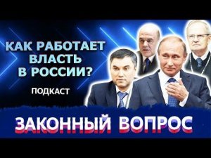 Как работает власть в России? | «Законный вопрос. Подкаст»