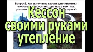 Кессон для скважины своими руками Обслуживание скважины зимой