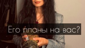 Его планы на вас. Расклад Таро.