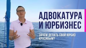 Адвокатура и юридический бизнес. Зачем делать свой юрбиз красивым?