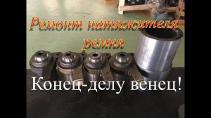 Ремонт натяжителя. Конец-делу венец!