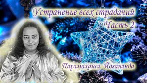 Устранение всех страданий. Часть 2. Парамханса Йогананда