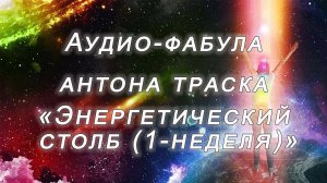 Фабула Антона Траска "ЭНЕРГЕТИЧЕСКИЙ СТОЛБ  v.1.0 (1-неделя прослушивания из 6-ти)"