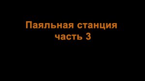 Паяльная станция часть 3