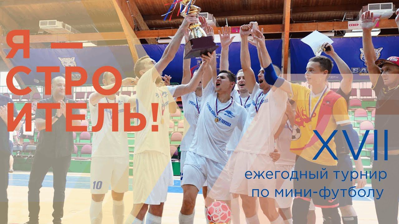 ХVII ежегодный турнир по мини-футболу «Я – строитель!»