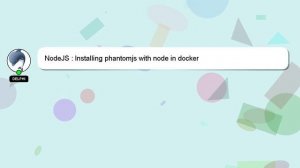 NodeJS : Installing phantomjs with node in docker