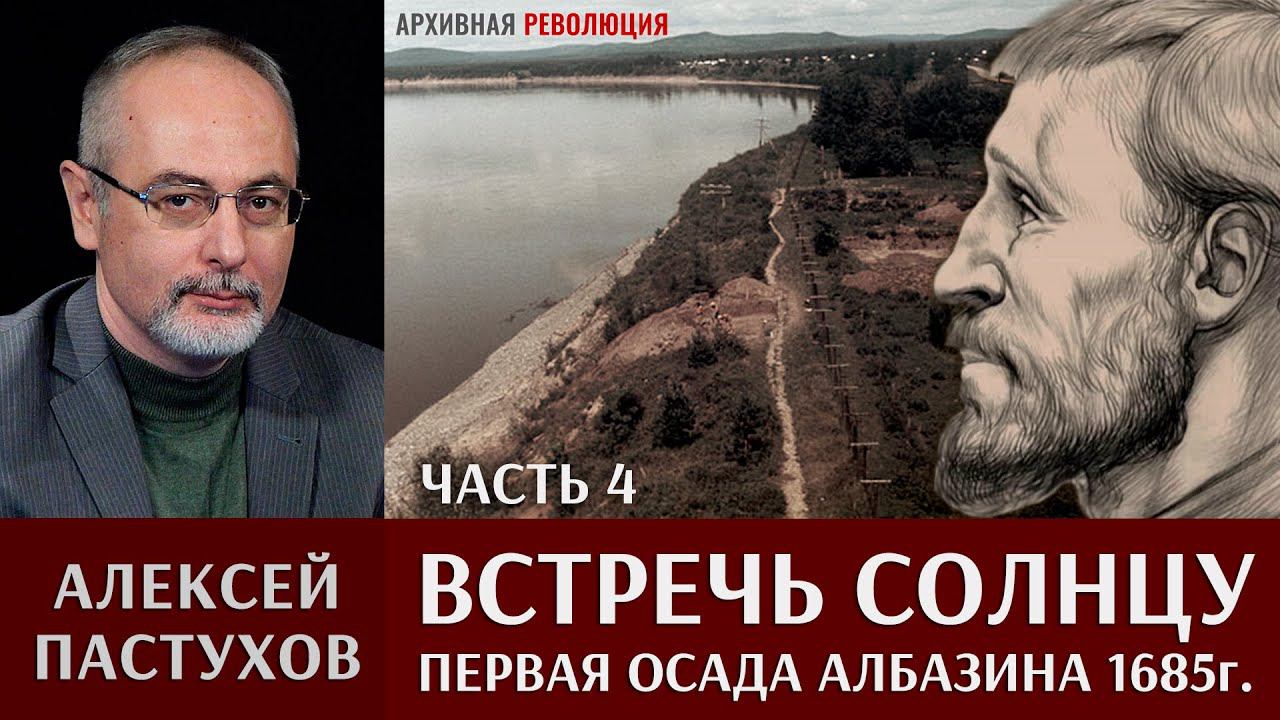 Алексей Пастухов. «Встречь Солнцу». Часть 4. Первая осада Албазина 1685г