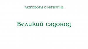 Разговоры о Мичурине. Великий садовод