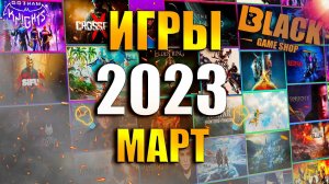 ИГРЫ МАРТ 2023 | НОВЫЕ ИГРЫ НА ПК 2023 | ВО ЧТО ПОИГРАТЬ - МАРТ 2023