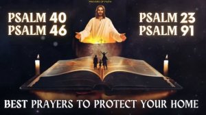 PRAYING PSALMS 40, 46, 23 AND 91 - BEST PRAYERS TO PROTECT YOUR HOME