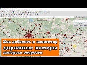 КАК ДОБАВИТЬ В НАВИГАТОР ДОРОЖНЫЕ КАМЕРЫ ФИКСАЦИИ СКОРОСТИ