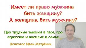 Имеет ли право мужчина бить женщину? А женщина, бить мужчину? Про трудные эмоции в паре, про агресси