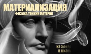 МАТЕРИАЛИЗАЦИЯ ЖЕЛАЕМОГО. ФИЗИКА ТОНКИХ МАТЕРИЙ. ЭФИР. ПРАНА.