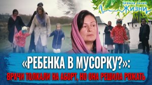 «РЕБЕНКА В МУСОРКУ?»: ВРАЧИ ТОЛКАЛИ НА АБОРТ, НО ОНА РЕШИЛА РОЖАТЬ. ПРЯМАЯ ЛИНИЯ ЖИЗНИ