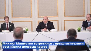 Михаил Мишустин встретился с представителями российских деловых кругов