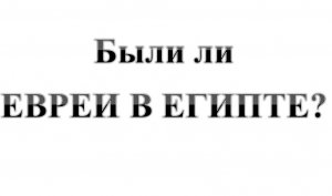 90. Евреи НЕ ЖИЛИ В ЕГИПТЕ! :-) Сказки про БИБЛИЮ