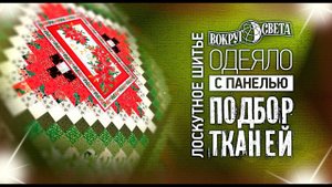 Лоскутный эфир 387. Панель и техника "Вокруг Света". Подбираем ткани.