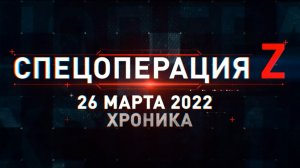 Спецоперация Z: главные кадры за 26 марта