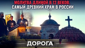 МОЛИТВА ДЛИНОЙ В 12 ВЕКОВ. САМЫЙ ДРЕВНИЙ ХРАМ В РОССИИ. ДОРОГА