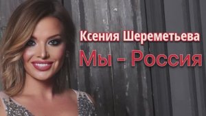 Патриотическая песня о России. Ксения Шереметьева - “Мы - Россия”