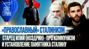 «ПРАВОСЛАВНЫЙ» СТАЛИНИЗМ. СТАРЕЦ ИЛИЙ (НОЗДРИН) - ПРО КОММУНИЗМ И УСТАНОВЛЕНИЕ ПАМЯТНИКА СТАЛИНУ