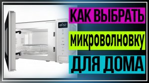 Как выбрать микроволновку для дома