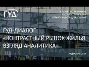 20.12.2023. ГУД-ДИАЛОГ. "Контрастный рынок жилья.  Взгляд аналитика"