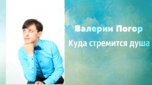 Христианская Музыка || Валерий Погор - Куда стремится душа || Христианские песни