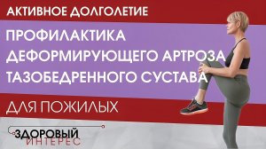 Активное долголетие.Комплекс упражнений "Профилактика деформирующего артроза тазобедренного сустава"