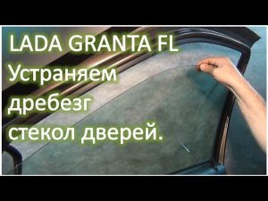LADA GRANTA FL Устраняем дребезг стекол дверей