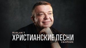 RUSLAN T. Христианские песни 2024