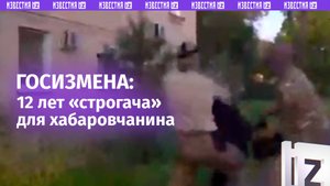 Наказание за госизмену: 12 лет строгого режима для жителя Хабаровского края / Известия