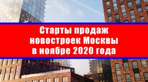 Старты продаж новостроек Москвы в ноябре 2020 года