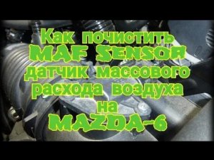 Чистка ДМРВ (MAF) на MAZDA-6