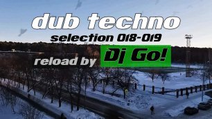 deep Dub Techno || Selections 017-018 || Live Reload by Dj Go! [даб техно]