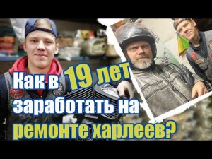 Как в 19 лет заработать на ремонте харлеев?